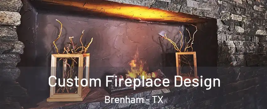  Custom Fireplace Design Brenham - TX