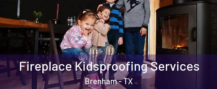  Fireplace Kidsproofing Services Brenham - TX