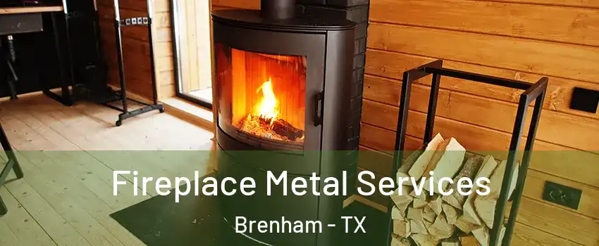  Fireplace Metal Services Brenham - TX